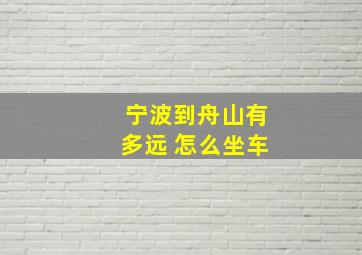 宁波到舟山有多远 怎么坐车